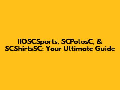 IIOSCSports, SCPolosC, & SCShirtsSC: Your Ultimate Guide