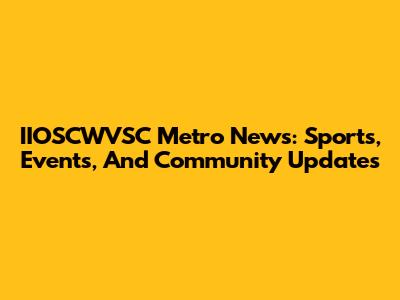 IIOSCWVSC Metro News: Sports, Events, And Community Updates