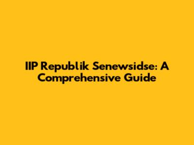 IIP Republik Senewsidse: A Comprehensive Guide