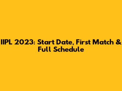 IIPL 2023: Start Date, First Match & Full Schedule