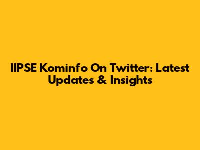 IIPSE Kominfo On Twitter: Latest Updates & Insights