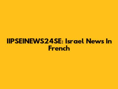 IIPSEINEWS24SE: Israel News In French