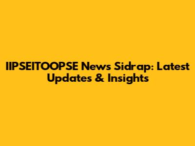 IIPSEITOOPSE News Sidrap: Latest Updates & Insights