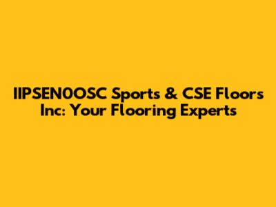 IIPSEN0OSC Sports & CSE Floors Inc: Your Flooring Experts