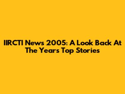 IIRCTI News 2005: A Look Back At The Year's Top Stories