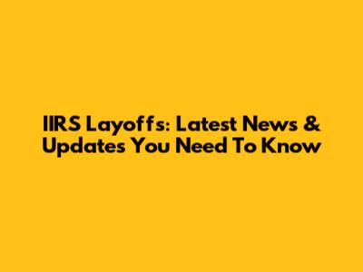 IIRS Layoffs: Latest News & Updates You Need To Know