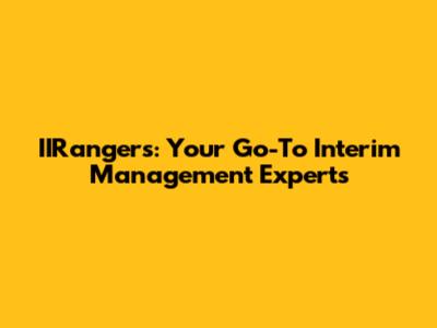 IIRangers: Your Go-To Interim Management Experts