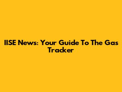 IISE News: Your Guide To The Gas Tracker
