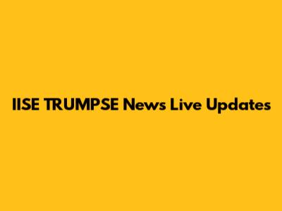 IISE TRUMPSE News Live Updates