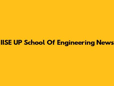 IISE UP School Of Engineering News