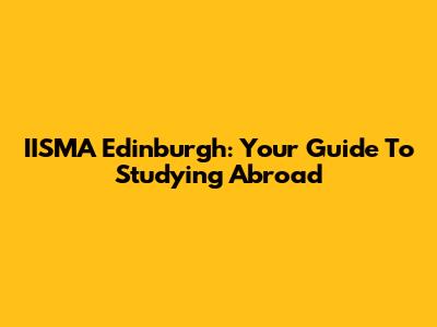 IISMA Edinburgh: Your Guide To Studying Abroad