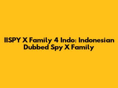 IISPY X Family 4 Indo: Indonesian Dubbed Spy X Family