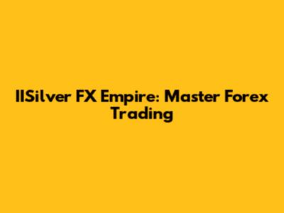 IISilver FX Empire: Master Forex Trading