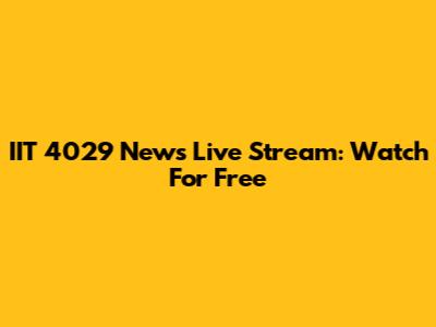 IIT 4029 News Live Stream: Watch For Free