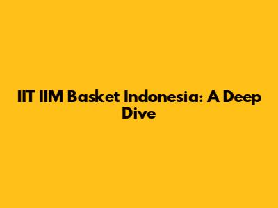 IIT IIM Basket Indonesia: A Deep Dive