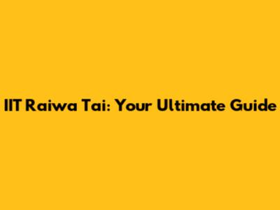 IIT Raiwa Tai: Your Ultimate Guide