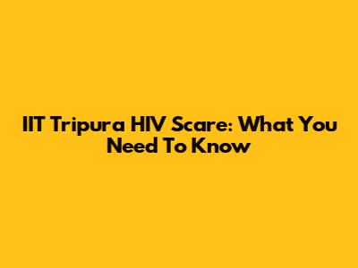 IIT Tripura HIV Scare: What You Need To Know