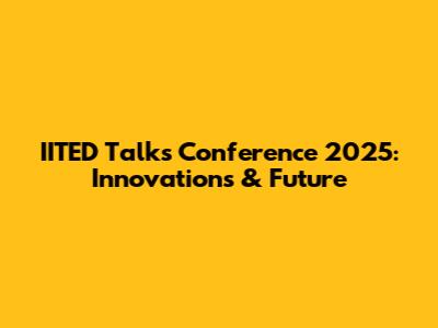 IITED Talks Conference 2025: Innovations & Future