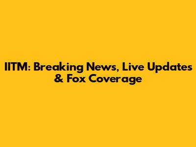 IITM: Breaking News, Live Updates & Fox Coverage