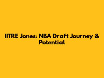 IITRE Jones: NBA Draft Journey & Potential