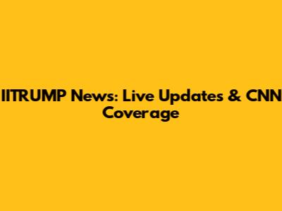 IITRUMP News: Live Updates & CNN Coverage