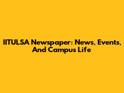IITULSA Newspaper: News, Events, And Campus Life