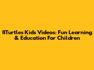 IITurtles Kids Videos: Fun Learning & Education For Children