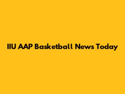 IIU AAP Basketball News Today