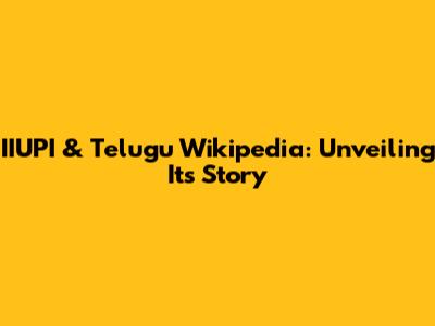 IIUPI & Telugu Wikipedia: Unveiling Its Story