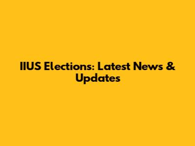 IIUS Elections: Latest News & Updates