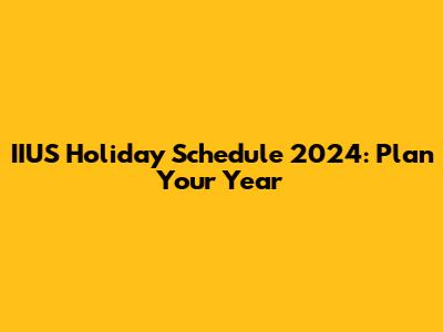 IIUS Holiday Schedule 2024: Plan Your Year