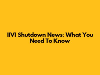 IIVI Shutdown News: What You Need To Know
