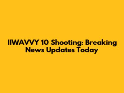 IIWAVVY 10 Shooting: Breaking News Updates Today