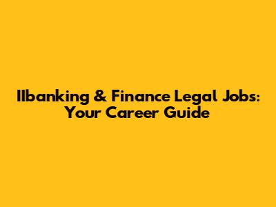 IIbanking & Finance Legal Jobs: Your Career Guide