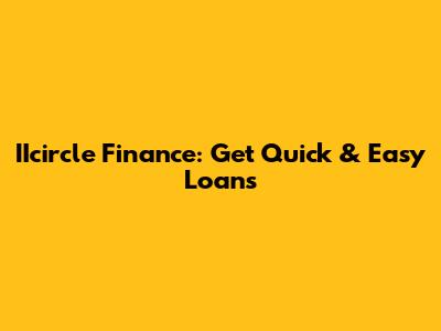 IIcircle Finance: Get Quick & Easy Loans
