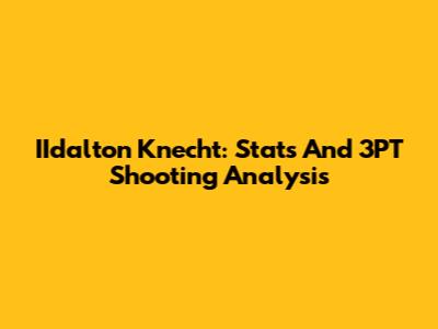 IIdalton Knecht: Stats And 3PT Shooting Analysis