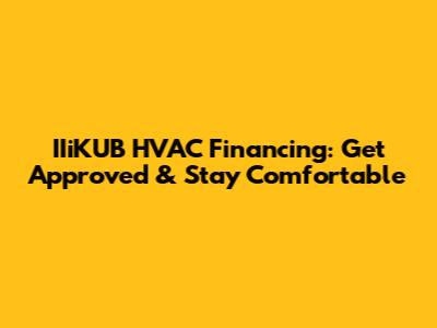 IIiKUB HVAC Financing: Get Approved & Stay Comfortable