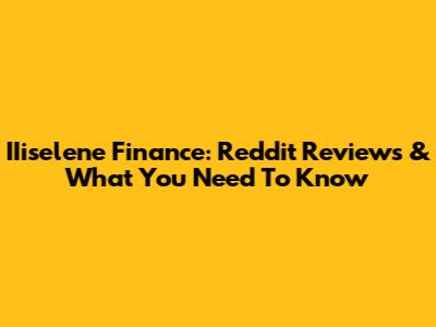 IIiselene Finance: Reddit Reviews & What You Need To Know