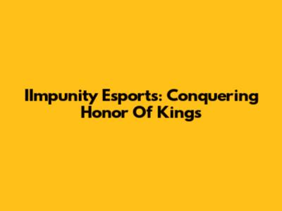 IImpunity Esports: Conquering Honor Of Kings