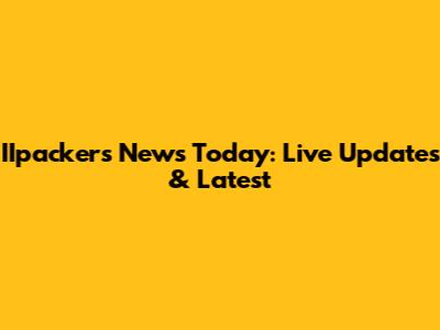 IIpackers News Today: Live Updates & Latest