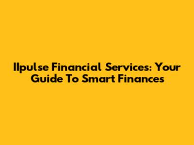IIpulse Financial Services: Your Guide To Smart Finances