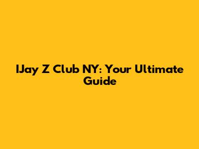 IJay Z Club NY: Your Ultimate Guide