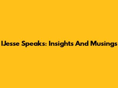IJesse Speaks: Insights And Musings
