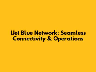 IJet Blue Network: Seamless Connectivity & Operations