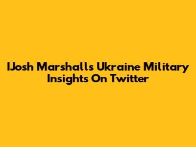 IJosh Marshall's Ukraine Military Insights On Twitter