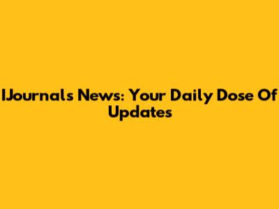 IJournals News: Your Daily Dose Of Updates