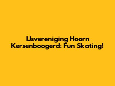 IJsvereniging Hoorn Kersenboogerd: Fun Skating!