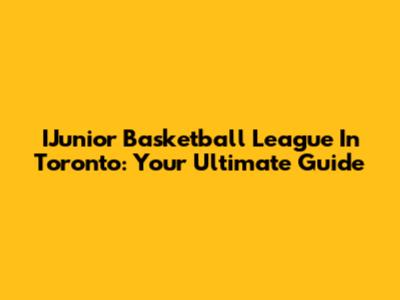 IJunior Basketball League In Toronto: Your Ultimate Guide
