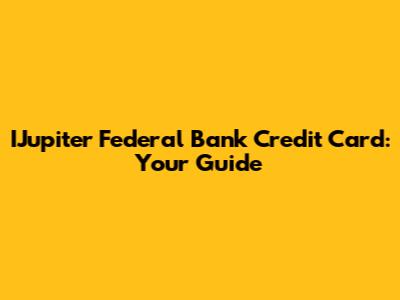 IJupiter Federal Bank Credit Card: Your Guide
