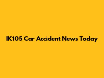 IK105 Car Accident News Today
